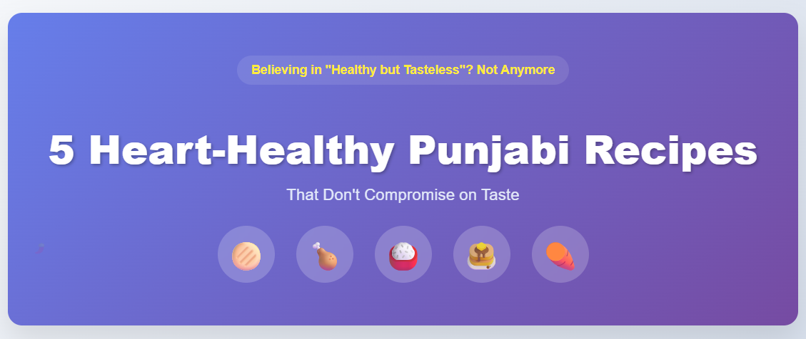 5 Heart-Healthy Punjabi Recipes That Don’t Compromise on Taste 